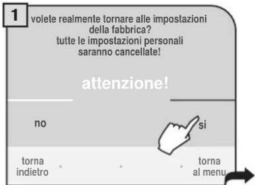 1 volete realmente tornare alle impostazioni della fabbrica? tutte le impostazioni personali saranno cancellate! attenzione! no si torna indietro torna al menu