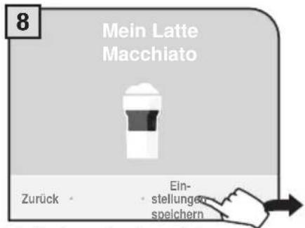 8 Mein Latte Macchiato Zurück • Ein- stellungen speichern
