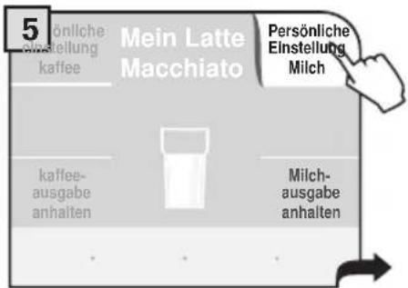 5. Öhnliche einstellung kaffee Mein Latte Macchiato Persönliche Einstellung Milch kaffee- ausgabe anhalten Milch- ausgabe anhalten