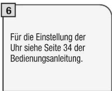 6 Für die Einstellung der Uhr siehe Seite 34 der Bedienungsanleitung.