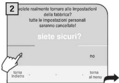 2 volete realmente tornare alle impostazioni della fabbrica? tutte le impostazioni personali saranno cancellate! siete sicuri? ni no torna indietro torna al menu