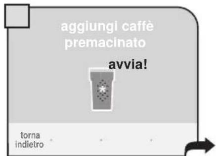 aggiungi caffè premacinato avvia! torna indietro