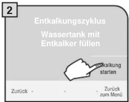 2 Entkalkungszyklus Wassertank mit Entkalker füllen entkalkung starten Zurück • • • Zurück zum Menü