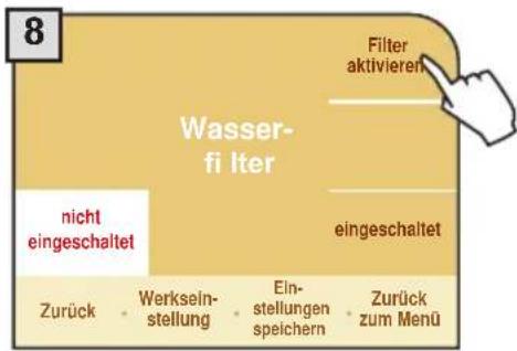 8 Filter aktivieren Wasser- fi Iter nicht eingeschaltet eingeschaltet Zurück • Werksein- stellung • Ein- stellungen speichern • Zurück zum Menü