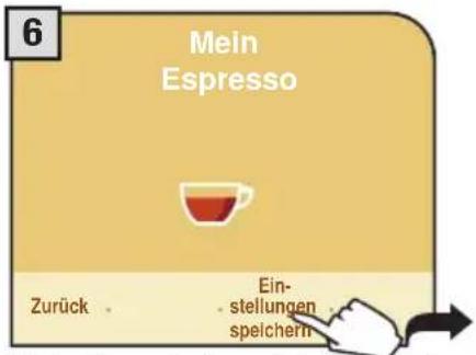 6 Mein Espresso Zurück . . . Ein- stellungen speichern . . .