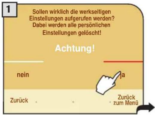 Sollen wirklich die werkseitigen Einstellungen aufgerufen werden? Dabei werden alle persönlichen Einstellungen gelöscht! Achtung! nein ja Zurück Zurück zum Menü