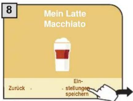 8 Mein Latte Macchiato Zurück • Einz- stellungen speichern