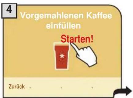 4 Vorgemahlenen Kaffee einfüllen Starten! Zurück . . .