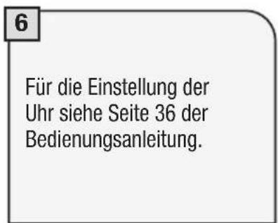 6 Für die Einstellung der Uhr siehe Seite 36 der Bedienungsanleitung.