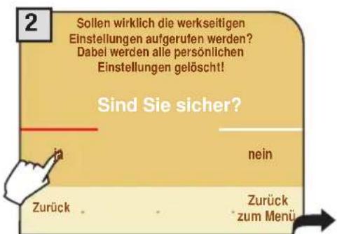 2 Sollen wirklich die werkseitigen Einstellungen aufgerufen werden? Dabel werden alle persönlichen Einstellungen gelöscht! Sind Sie sicher? ja nein Zurück Zurück zum Menü