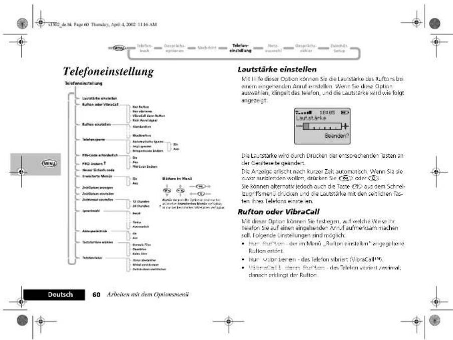xT002_je.3k Page 60 Thursday, April 4, 2002 11:16 AM Telefoneinstellung Telefoneinstellung Laufstärke einstellen Rufton oder VibrateCall Auu Rufton Auur vitarone VibrateCall dem Rufton Katz Ausleihungen Wandstoffen Modifikation Telefensionsene Automatische ligenes Ernst gesamtes Birurgensminder PBI-Code erforderlich Ein Aus PRG Industr T Aus Nesser Ubruch code Framlakte Monzi Die Aus Zahlflüchen anzogen Zahlflüchen anzogen Zahlflüchen anzogen Zahlflüchen anzogen Sprachzahl Aufstell Abkursbedrück Aufstellswirksch Infehlwerten Ruton im Monzi Ruton für ein Option und der zur Zahn automatisch. Wenn Sie sie zuer auslenden wollen, dräcker Sie (5) oder (6) Sie können alternativ jedoch auch die Taste (7) aus dem Schnelizungfristmenü drücken und die Laufstärke mit den seitlichen Tassten ihres Telefons einste en. Ruton oder VibrateCall Mit dieser Option können Sie festegen, auf welche Weise ihr Telefon Sie auf einen eingehender Anfu aufmerksam machen soll. Folgende Linstellungen sind möglich: • Hnr Rutton - der im Monzi „Ruton eindellen“ angegebene Ruklon erfügt: • Hnr Vibrieren - das Telefon vibriert VibrateCall™: • VibrateCall dann Rutton - das Telefon vibriert zweimal; danach erklingt der Ruklon. Deutsch 60 Arbeiten mit dem Optionsmenü