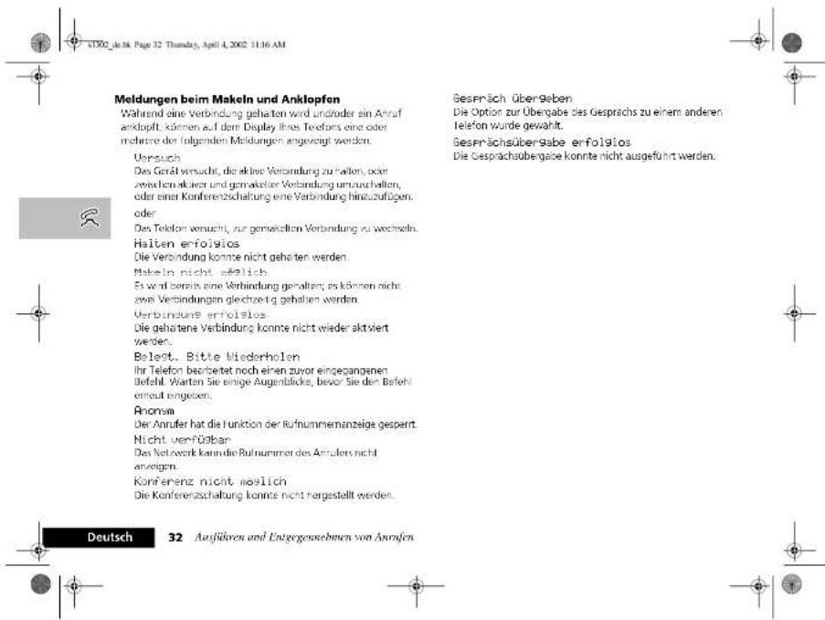 Meldungen beim Makeln und Anklopfen Wahresd eine Verbindung gehalten wird unforder ein Anruf ankopft, können auf dem Display ihres Telefons eine oder mehrere der folgenden Meldungen angezeigt werden. Uversuch Das Gerät versucht, die aktive Verbindung zu halten, oder zweichem aktiver und gemakellen Verbindung umzusammen, oder einer Konferenzschaffung eine Verbindung hinzuzufügen oder Das Telefon versucht, zur gemakellen Verbindung zu wechseln. Halten erfolgios Die Verbindung konnte nicht gehalten werden. Makeln nicht einklich Es wird berein eine Verbindung gehalten; es können nicht zwei Verbindungen gleichzeitig gehalten werden. Verbindungs erfolgios Die gehatens Verbindung konnte nicht wieder aktiviert werden. Belegt. Bitte Wiederholen Ihr Telefon barbetet noch einen zuvor eingegangenen Befehl. Warten Sie einige Augenblicks, bevor Sie den Befehl erneut eingegen. Anomaly Der Anrufet hat die Funktion der Rufnummernanzeige gesperrt. Nicht verfüllbar Das Network kann die Rufnummer des Anrufes nicht anzeigen. Konferenz nicht möglich Die Konferenzschaffung konnte nicht hargestellt werden. Deutsch 32 Ausführen und Entgegenleihmen von Anrufen Gespräch übergeben Die Option zur Übergabe des Gesprächs zu einem anderen Telefon wurde gewählt. Geserächstübergabe erfolgios Die Gesprächsübergabe konnte nicht ausgeführt werden.