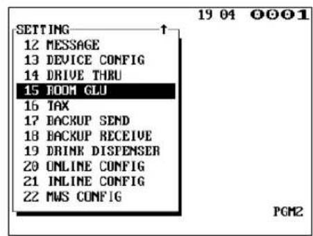 19 04 1001 SETTING ↑ 12 MESSAGE 13 DEVICE CONFIG 14 DRIVE THRU 15 ROOM GLU 16 TAX 17 BACKUP SEND 18 BACKUP RECEIVE 19 DRINK DISPENSER 20 ONLINE CONFIG 21 INLINE CONFIG 22 MWS CONFIG PGM2