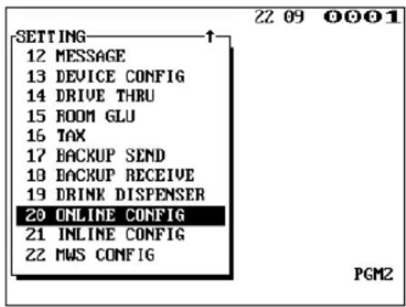SETTING 12 MESSAGE 13 DEVICE CONFIG 14 DRIVE THRU 15 ROOM GLU 16 TAX 17 BACKUP SEND 18 BACKUP RECEIVE 19 DRINK DISPENSER 20 ONLINE CONFIG 21 INLINE CONFIG 22 MWS CONFIG PGM2 ZZ 09 OOO1