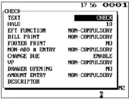 17 56 OOO1 CHECK TEXT CHECK HALO 10 EFT FUNCTION NON-COMPULSORY BILL PRINT NON-COMPULSORY FOOTER PRINT NO NON-ADD # ENTRY NON-COMPULSORY CHANGE DUE ENABLE UP NON-COMPULSORY DRAWER OPENING NO AMOUNT ENTRY NON-COMPULSORY DESCRIPTOR M2 3