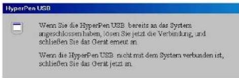 HyperPen USB Wenn Sie die HyperPen USB bereits an das System angeschlossen haben, lösen Sie jetzt die Verbindung, und schließen Sie das Gerät erneut an. Wenn die HyperPen USB nicht mit dem System verbunden ist, schließen Sie das Gerät jetzt an.
