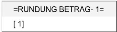 =RUNDUNG BETRAG- 1= [ 1 ]