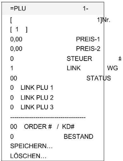 =PLU 1- [ 1]Nr. [ 1 ] 0,00 PREIS-1 0,00 PREIS-2 0 STEUER # 1 LINK WG 00 STATUS 0 LINK PLU 1 0 LINK PLU 2 0 LINK PLU 3 ---- 00 ORDER # / KD# 0 BESTAND SPEICHERN... LÖSCHEN...