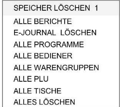SPEICHER LÖSCHEN 1 ALLE BERICHE E-JOURNAL LÖSCHEN ALLE PROGRAMME ALLE BEDIENER ALLE WARENGRUPPEN ALLE PLU ALLE TISCHE ALLES LÖSCHEN