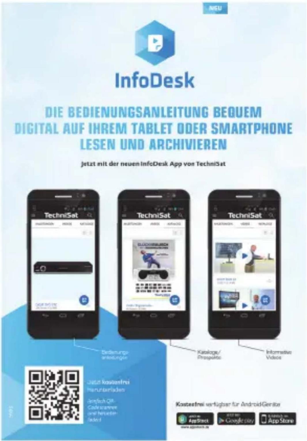 InfoDesk DIE BEDIENUNGSANLEITUNG BEQUEM DIGITAL AUF IHREM TABLET ODER SMARTPHONE LESEN UND ARCHIVIEREN jetzt mit der neuen InfoDesk App von TechniSat TechniSat TechniSat TechniSat TechniSat TechniSat TechniSat TechniSat TechniSat TechniSat TechniSat TechniSat TechniSat TechniSat TechniSat TechniSat TechniSat TechniSat TechniSat TechniSat TechniSat TechniSat TechniSat TechniSat TechniSat TechniSat Technical Data Information Video Biedenungsanleitungen Jedst kostenfrei herunterläufen Anpfach QR-Codoscannee und herunterläufen! Kataloge/Prospalbo Kostasifrei verfügbar für AndroidGenito www.appstore.cn