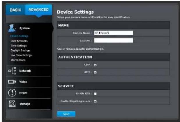 BASIC ADVANCED Device Settings Setup your camera name and location for easy identification. NAME Camera Name: TV IP216P1 Location: Add or remove security authentication. AUTHENTICATION RFTP ✓ HTTP ✓ SERVICE Enable SSH ✓ Enable illegal login lock ✓ Save: