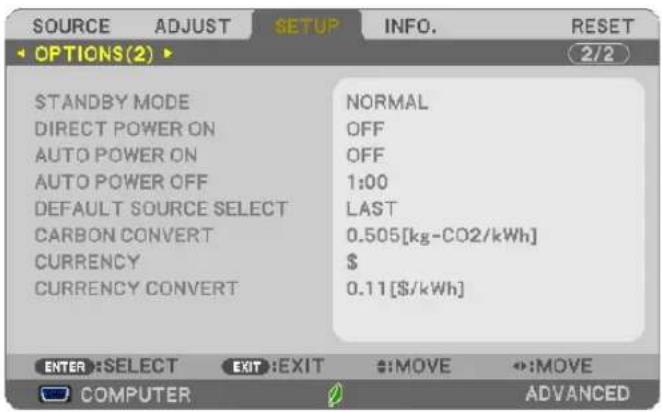 SOURCE ADJUST SETUP INFO. RESET OPTIONS(2) 2/2 STANDBY MODE DIRECT POWER ON AUTO POWER ON AUTO POWER OFF DEFAULT SOURCE SELECT CARBON CONVERT CURRENCY CURRENCY CONVERT NORMAL OFF OFF 1:00 LAST 0.505[kg-CO2/kWh] $ 0.11[$/kWh] ENTER:SELECT EXIT:EXIT MOVE MOVE COMPUTER ADVANCED
