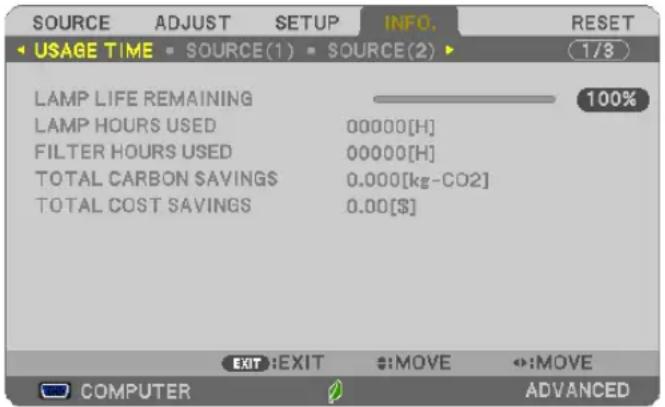 SOURCE ADJUST SETUP INFO. RESET USAGE TIME SOURCE(1) SOURCE(2) 1/3 LAMP LIFE REMAINING 100% LAMP HOURS USED 00000[H] FILTER HOURS USED 00000[H] TOTAL CARBON SAVINGS 0.000[kg-CO2] TOTAL COST SAVINGS 0.00[$] EXIT:EXIT :MOVE :MOVE COMPUTER ADVANCED