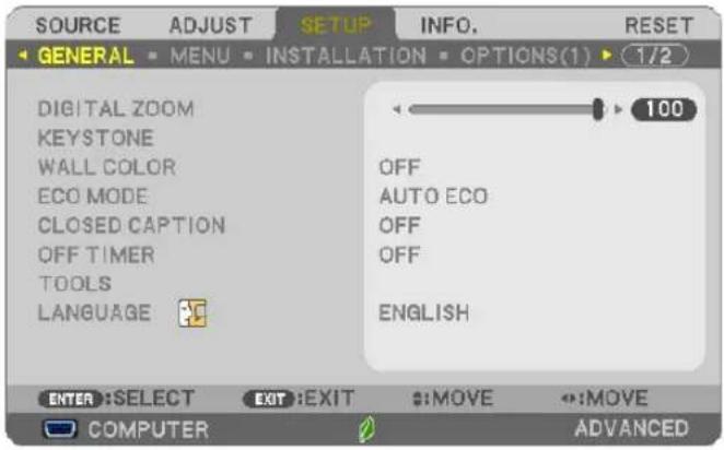 SOURCE ADJUST SETUP INFO. RESET GENERAL MENU INSTALLATION OPTIONS(1) 1/2 DIGITAL ZOOM KEYSTONE WALL COLOR ECO MODE CLOSED CAPTION OFF TIMER TOOLS LANGUAGE OFF AUTO ECO OFF OFF ENGLISH ENTER:SELECT EXIT:EXIT :MOVE :MOVE COMPUTER ADVANCED