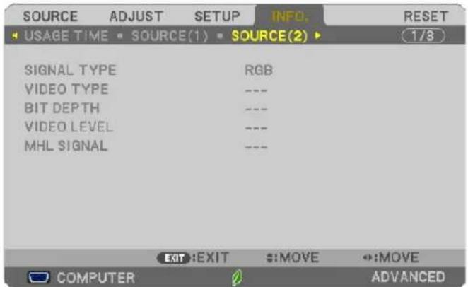 SOURCE ADJUST SETUP INFO. RESET USAGE TIME • SOURCE(1) • SOURCE(2) 1/8 SIGNAL TYPE RGB VIDEO TYPE --- BIT DEPTH --- VIDEO LEVEL --- MHL SIGNAL EXIT:EXIT :MOVE :MOVE COMPUTER ADVANCED