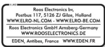 Roos Electronics by, Postbus 117, 5126 ZJ Gilze, Holland WWW.ELRO-NL.COM - WWW.ELRO-BE.COM Roos Electronics GmbH Arnsberg-Germany WWW.ROOSELECTRONICS.DE EDEN, Antibes, France WWW.EDEN.FR