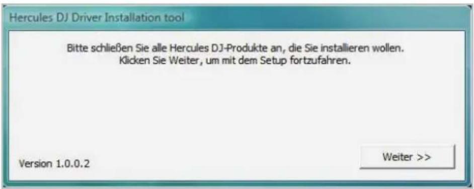 Hercules DJ Driver Installation tool Bitte schließen Sie alle Hercules DJ-Produkte an, die Sie installieren wollen. Klicken Sie Weiter, um mit dem Setup fortzufahren. Version 1.0.0.2 Weiter >>