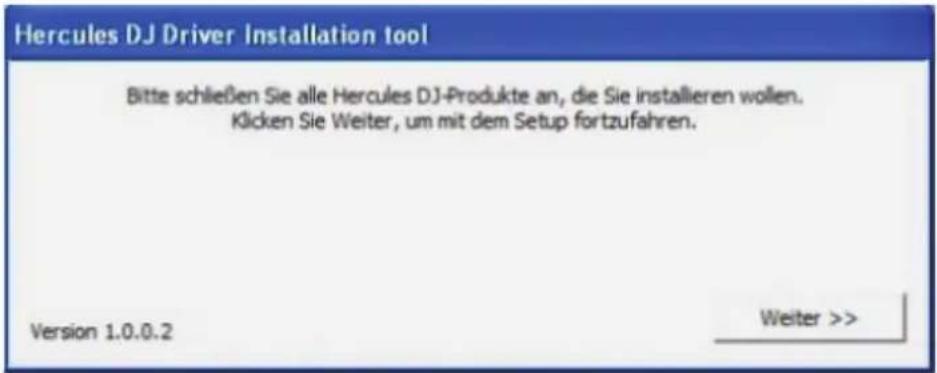 Hercules DJ Driver Installation tool Bitte schließen Sie alle Hercules DJ-Produkte an, die Sie installieren wollen. Klicken Sie Weiter, um mit dem Setup fortzufahren. Version 1.0.0.2 Weiter >>