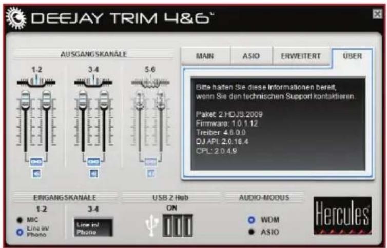 DEEJAY TRIM 4&6™ AUSGANGSKANÄLE 1.2 3.4 5.6 MAIN ASIO ERWEITERT ÜBER Elite hatten Sie diese Informationen bereit, wenn Sie den technischen Support kontaktieren. Paket: 2.HDJS.2009 Firmware: 1.0.1.12 Treiber: 4.6.0.0 DJ APL: 2.0.16.4 CPL: 2.0.4.9 ERIGANGSKANÄLE 1.2 MIC Line in/ Photo 3.4 USB 2 Hub ON AUDIO-MODUS WDM ASIO Hercules®
