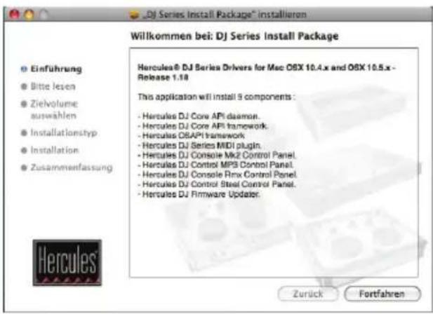 „DJ Series Install Package“ installieren Willkommen bei: DJ Series Install Package Einführung Bitte lesen Zielvolume auswählen Installationstyp Installation Zusammenfassung Hercules® DJ Series Drivers for Mac OBX 10.4.x and OBX 10.5.x - Release 1.10 This application will install 9 components : - Hercules DJ Core API daemon. - Hercules DJ Core API framework. - Hercules OBAPI framework. - Hercules DJ Series MIDI plugin. - Hercules DJ Console Mk2 Control Panel. - Hercules DJ Control MPB Control Panel. - Hercules DJ Console Rx Control Panel. - Hercules DJ Control Steel Control Panel. - Hercules DJ Firmware Update. Zurück Fortfahren