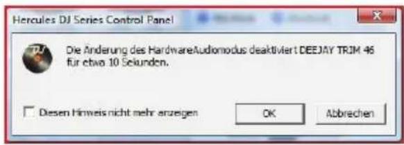 Hercules DJ Series Control Panel Die Änderung des HardwareAudiomodus deaktiviert DEEJAY TRJM 46 für etwa 10 Sekunden. □ Diesen Hinweis nicht mehr anzeigen OK Abbrechen
