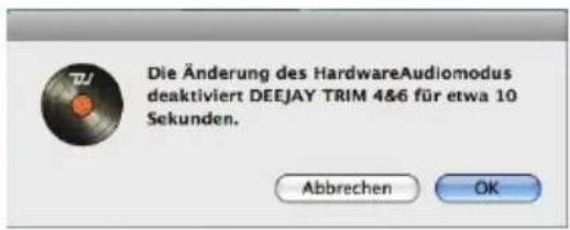 Die Änderung des HardwareAudiomodus deaktiviert DEEJAY TRIM 4&6 für etwa 10 Sekunden. Abbrechen OK