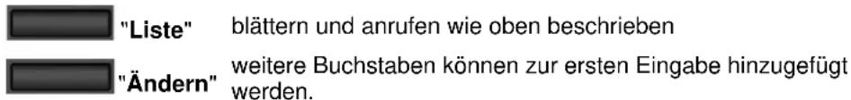 "Liste" blättern und anrufen wie oben beschrieben "Ändern" weitere Buchstaben können zur ersten Eingabe hinzugefügt werden.