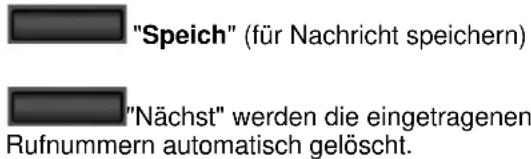 "Speich" (für Nachricht speichern) "Nächst" werden die eingetragenen Rufnummern automatisch gelöscht.