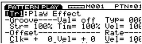 PATTERN PLAY M001 PTN001 [Tr]Play Effect -Groove----Val= off Typ= 000 Str= 100% Tim= 100% Vel= 100 -Offset----- Rate---- Clk= + 0_Vel= +.0 Vel= 100