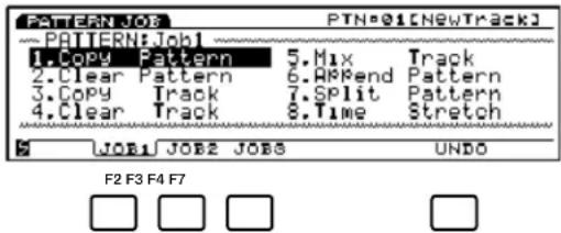 PATTERN JOB PTN#01[NEWTrack] PATTERN Job1 1.Copy Pattern 5.Mix Track 2.Clear Pattern 6.ARFend Pattern 3.Copy Track 7.Split Pattern 4.Clear Track 8.Time Stretch F JOB1 JOB2 JOBS UNDO F2 F3 F4 F7
