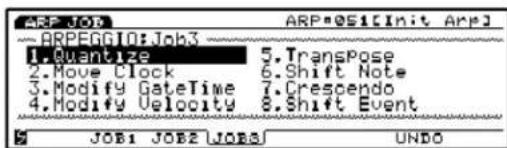 ARPEGGIO:Job3 1. Quantize 5. TransPose 2. Move Clock 6. Shift Note 3. Modify GateTime 7. Crescendo 4. Modify Velocity 8. Shift Event JOB1 JOB2 JOB3 UNDO