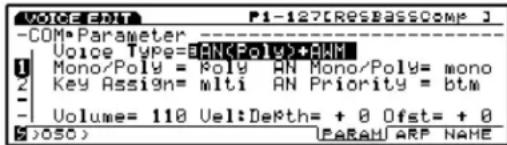 -COM*Parameter Voice Type=BANK(Poly)+ANH Mono/Poly = Poly AN Mono/Poly= mono Key Assign= mlti AN Priority = btm Volume= 110 Vel:Depth= + 0 Ofst= + 0 ( >OSO ) UPARAH ARP NAME