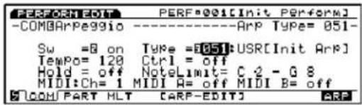 PERFORTEOT PERF@001[Init Perform] -COMArPe9910 ----ArP Type= 051- Sw =8 on Type =1051:USR[Init Arp] Tempo = 120 Ctrl = off Hold = off NoteLimit= C 2 - G 8 MIDI:Ch= 1 MIDI A= off MIDI B= off COMPART MLT [ARP-EDIT] ARP