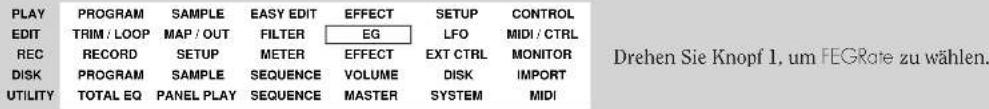 PLAY EDIT REC DISK UTILITY PROGRAM SAMPLE EASY EDIT EFFECT SETUP CONTROL TRIM / LOOP MAP / OUT FILTER EG LFO MIDI / CTRL RECORD SETUP METER EFFECT EXT CTRL MONITOR PROGRAM SAMPLE SEQUENCE VOLUME DISK IMPORT TOTAL EQ PANEL PLAY SEQUENCE MASTER SYSTEM MIDI Drehen Sie Knopf 1, um FEGRate zu wählen.