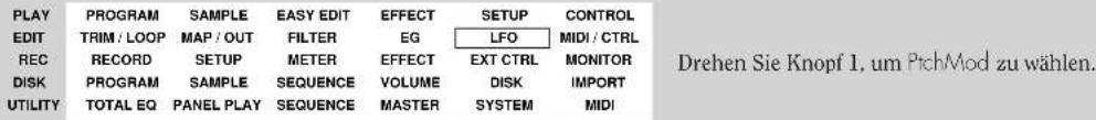 PLAY EDIT REC DISK UTILITY PROGRAM SAMPLE EASY EDIT EFFECT SETUP CONTROL TRIM / LOOP MAP / OUT FILTER EG LFO MIDI / CTRL RECORD SETUP METER EFFECT EXT CTRL MONITOR PROGRAM SAMPLE SEQUENCE VOLUME DISK IMPORT TOTAL EQ PANEL PLAY SEQUENCE MASTER SYSTEM MIDI Drehen Sie Knopf 1, um PitchMod zu wählen.