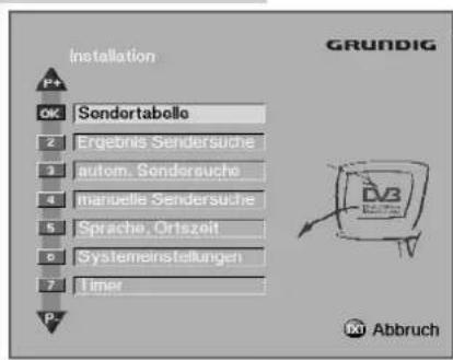 Installation GRÜNDIG P+ OK Sondortabelle 2 Ergebnis Sendersuche 3 autom. Sondorsuche 4 manuelle Sendersuche 5 Sprache, Ortszeit 6 Systemeinstellungen 7 Timer 8 Abbruch
