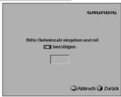 GRUNDIG Bitte Geheimzahl eingeben und mit OK bestätigen: Abbruch Zurück