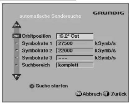 automatische Sendersuche GRUNDIG OK Orbitposition 19.2° Oat Symbolrate 1 27500 kSymb/s Symbolrate 2 22000 kSymb/s Symbolrate 3 --- kSymb/s Suchbereich komplett P- Suche starten Abbruch Zurück