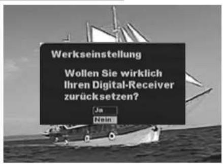 Werkseinstellung Wollen Sie wirklich Ihren Digital-Receiver zurücksetzen? Ja Nein
