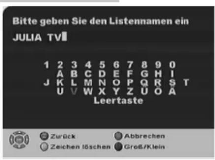 Bitte geben Sie den Listennamen ein JULIA TV 1 2 3 4 5 6 7 8 9 0 A B C D E F G H I J K L M N O P Q R S T U V W X Y Z U O A Leertaste Zurück Abbrechen Zeichen löschen Groß/Klein